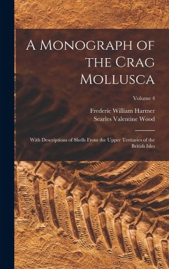 A Monograph of the Crag Mollusca: With Descriptions of Shells From the Upper Tertiaries of the British Isles; Volume 4 - Wood, Searles Valentine; Harmer, Frederic William