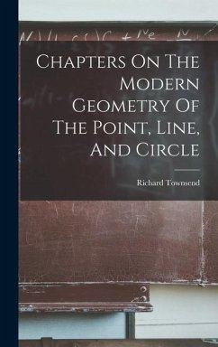 Chapters On The Modern Geometry Of The Point, Line, And Circle - Townsend, Richard