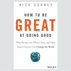 How to Be Great at Doing Good: Why Results Are What Count and How Smart Charity Can Change the World - Cooney, Nick