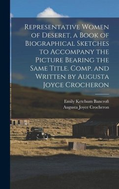 Representative Women of Deseret, a Book of Biographical Sketches to Accompany the Picture Bearing the Same Title. Comp. and Written by Augusta Joyce Crocheron - Crocheron, Augusta Joyce; Bancroft, Emily Ketchum