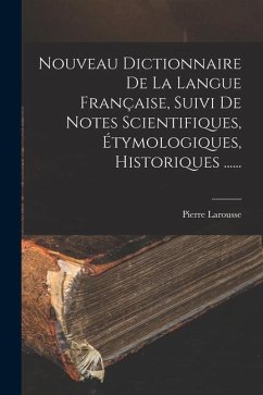 Nouveau Dictionnaire De La Langue Française, Suivi De Notes Scientifiques, Étymologiques, Historiques ...... - Larousse, Pierre
