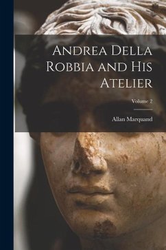 Andrea Della Robbia and His Atelier; Volume 2 - Marquand, Allan