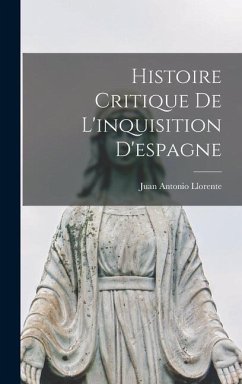 Histoire Critique De L'inquisition D'espagne - Llorente, Juan Antonio
