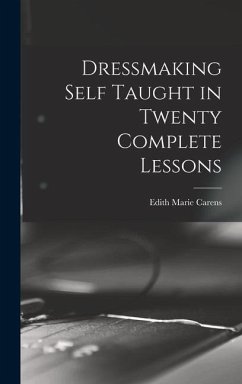 Dressmaking Self Taught in Twenty Complete Lessons - Carens, Edith Marie