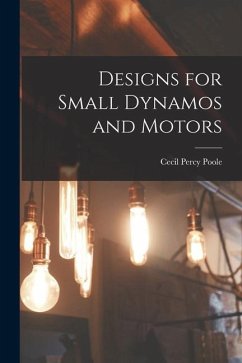 Designs for Small Dynamos and Motors - Poole, Cecil Percy