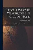 From Slavery to Wealth, the Life of Scott Bond: The Rewards of Honesty, Industry, Economy and Perserverance