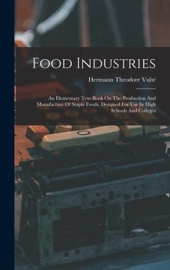 Food Industries: An Elementary Text-book On The Production And Manufacture Of Staple Foods, Designed For Use In High Schools And Colleg - Vulté, Hermann Theodore