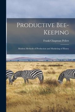 Productive Bee-keeping: Modern Methods of Production and Marketing of Honey - Pellett, Frank Chapman