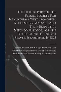 The Fifth Report Of The Female Society For Birmingham, West Bromwich, Wednesbury, Walsall, And Their Respective Neighbourhoods, For The Relief Of Brit The Fifth Report Of The Female Society For Birmingham, West Bromwich, Wednesbury, Walsall, And Their Respective Neighbourhoods, For The Relief Of Brit