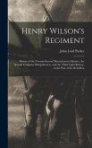 Henry Wilson's Regiment: History of the Twenty-Second Massachusetts Infantry, the Second Company Sharpshooters, and the Third Light Battery, in