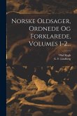Norske Oldsager, Ordnede Og Forklarede, Volumes 1-2...