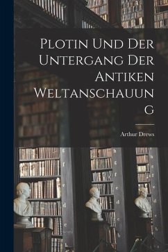 Plotin und der Untergang der Antiken Weltanschauung - Drews, Arthur