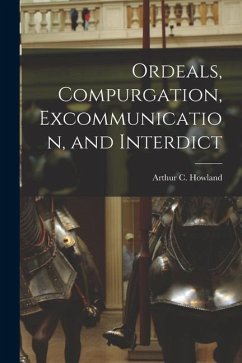 Ordeals, Compurgation, Excommunication, and Interdict - Arthur C. (Arthur Charles), Howland