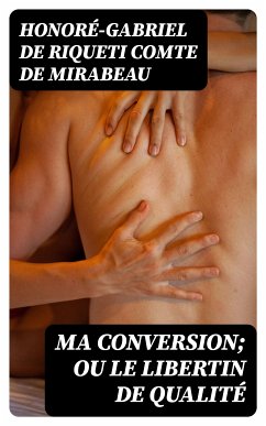 Ma conversion; ou le libertin de qualité (eBook, ePUB) - Mirabeau, Honoré-Gabriel de Riqueti, comte de