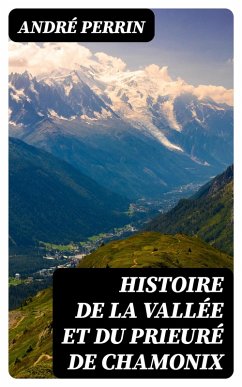 Histoire de la vallée et du prieuré de Chamonix (eBook, ePUB) - Perrin, André