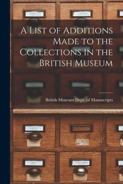 A List of Additions Made to the Collections in the British Museum - Museum Dept of Manuscripts, British