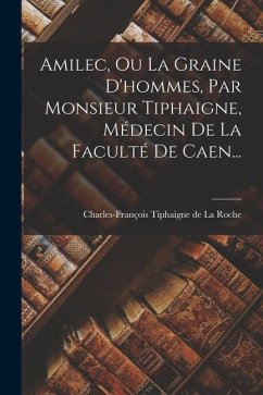 Cover Amilec, Ou La Graine D'hommes, Par Monsieur Tiphaigne, Médecin De La Faculté De Caen...