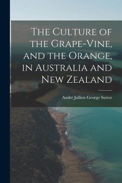 The Culture of the Grape-vine, and the Orange, in Australia and New Zealand - Suttor, André Jullien George