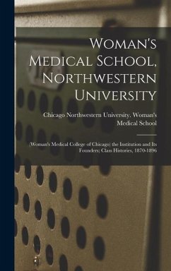 Woman's Medical School, Northwestern University: (Woman's Medical College of Chicago) the Institution and Its Founders; Class Histories, 1870-1896