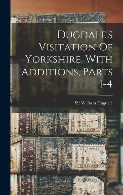 Dugdale's Visitation Of Yorkshire, With Additions, Parts 1-4 - Dugdale, William