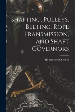 Shafting, Pulleys, Belting, Rope Transmission, and Shaft Governors - Collins, Hubert Edwin