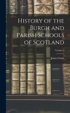 History of the Burgh and Parish Schools of Scotland; Volume 1