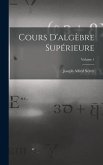 Cours D'algèbre Supérieure; Volume 1