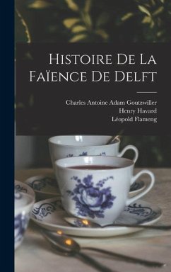 Histoire De La Faïence De Delft - Havard, Henry; Flameng, Léopold; Goutzwiller, Charles Antoine Adam