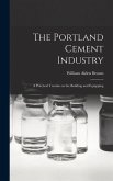 The Portland Cement Industry: A Practical Treatise on the Building and Equipping