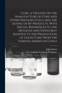Coke, a Treatise on the Manufacture of Coke and Other Prepared Fuels and the Saving of By-products, With Special References to the Methods and Ovens B - Fulton, John