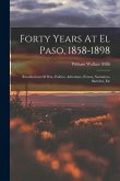 Forty Years At El Paso, 1858-1898: Recollections Of War, Politics, Adventure, Events, Narratives, Sketches, Etc