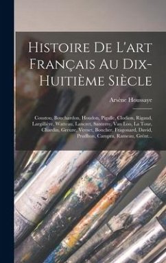 Histoire De L'art Français Au Dix-Huitième Siècle - Houssaye, Arsène