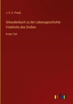 Urkundenbuch zu der Lebensgeschichte Friedrichs des Großen - Preuß, J. D. E.