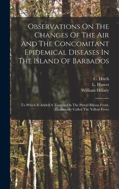 Observations On The Changes Of The Air And The Concomitant Epidemical Diseases In The Island Of Barbados - Hitch, C.; Hawes, L.; Hillary, William