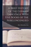 A Brief History of the German Language With Five Books of the Nibelungenlied