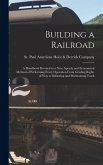 Building a Railroad; a Handbook Devoted to a new, Speedy and Economical Method of Performing Every Operation From Grading Right-of-way to Ballasting and Maintaining Track