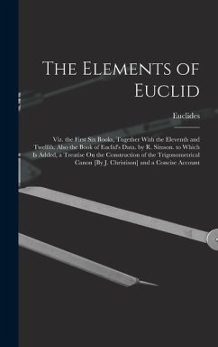 The Elements of Euclid; Viz. the First Six Books, Together With the Eleventh and Twelfth. Also the Book of Euclid's Data. by R. Simson. to Which Is Ad - Euclides