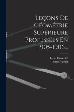 Leçons De Géométrie Supérieure Professées En 1905-1906... - Vessiot, Ernest; Université, Lyon