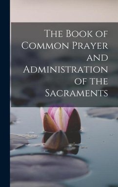 The Book of Common Prayer and Administration of the Sacraments - Anonymous