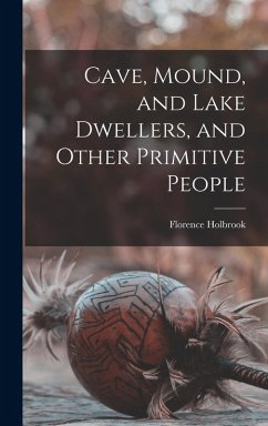 Cover Cave, Mound, and Lake Dwellers, and Other Primitive People