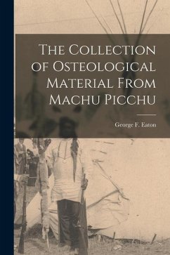 The Collection of Osteological Material From Machu Picchu - Eaton, George F.