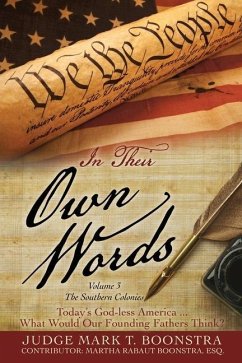 In Their Own Words, Volume 3, The Southern Colonies: Today's God-less America . . . What Would Our Founding Fathers Think? - Boonstra, Judge Mark T.