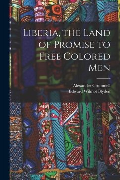 Liberia, the Land of Promise to Free Colored Men - Blyden, Edward Wilmot; Crummell, Alexander