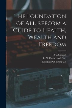 The Foundation of all Reform a Guide to Health, Wealth and Freedom - Carqué, Otto