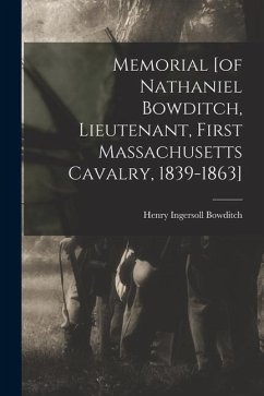 Memorial [of Nathaniel Bowditch, Lieutenant, First Massachusetts Cavalry, 1839-1863] - Bowditch, Henry Ingersoll