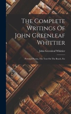 The Complete Writings Of John Greenleaf Whittier: Personal Poems, The Tent On The Beach, Etc - Whittier, John Greenleaf