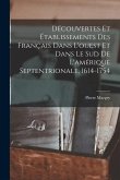 Découvertes Et Établissements Des Français Dans L'ouest Et Dans Le Sud De L'amérique Septentrionale, 1614-1754