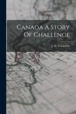 Canada A Story Of Challenge - Careless, J. M. S.