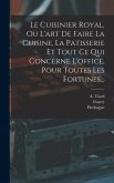 Le Cuisinier Royal, Ou L'art De Faire La Cuisine, La Patisserie Et Tout Ce Qui Concerne L'office, Pour Toutes Les Fortunes...