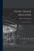 How I Made Millions: The Life Of P.t. Barnum